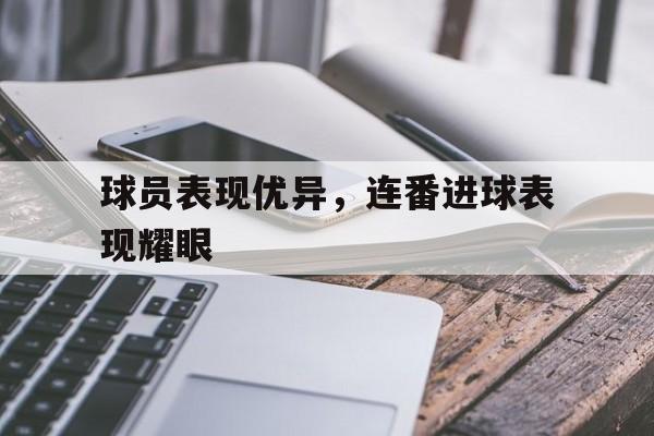 球员表现优异，连番进球表现耀眼的简单介绍