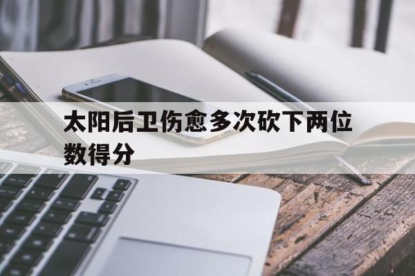太阳后卫伤愈多次砍下两位数得分的简单介绍