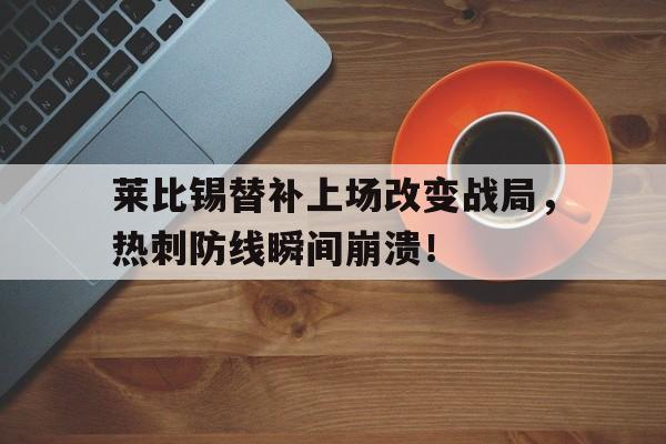莱比锡替补上场改变战局，热刺防线瞬间崩溃！